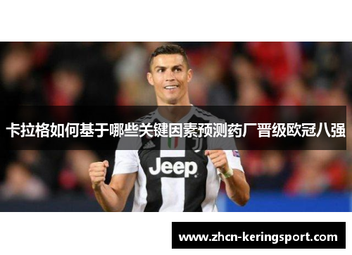 卡拉格如何基于哪些关键因素预测药厂晋级欧冠八强
