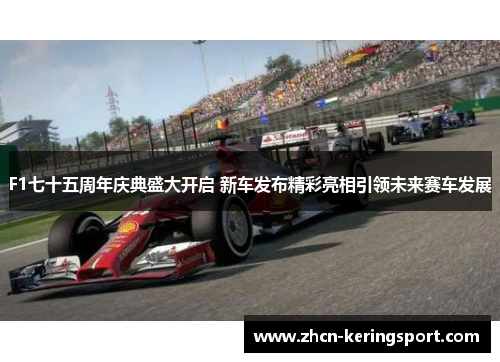 F1七十五周年庆典盛大开启 新车发布精彩亮相引领未来赛车发展