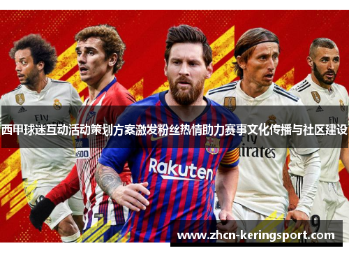 西甲球迷互动活动策划方案激发粉丝热情助力赛事文化传播与社区建设